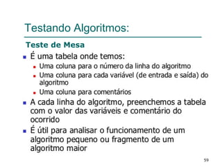 59
Testando Algoritmos:
Teste de Mesa
 