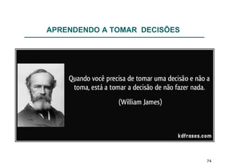 74
APRENDENDO A TOMAR DECISÕES
 
