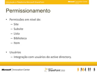PermissionamentoPermissões em nível de:SiteSubsiteListaBibliotecaItemUsuáriosIntegração com usuários do active directory.