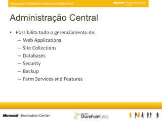 Administração CentralPossibilita todo o gerenciamento de:Web Applications	Site CollectionsDatabasesSecurityBackupFarm Services and Features