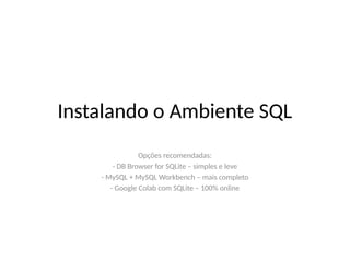Instalando o Ambiente SQL
Opções recomendadas:
- DB Browser for SQLite – simples e leve
- MySQL + MySQL Workbench – mais completo
- Google Colab com SQLite – 100% online
 