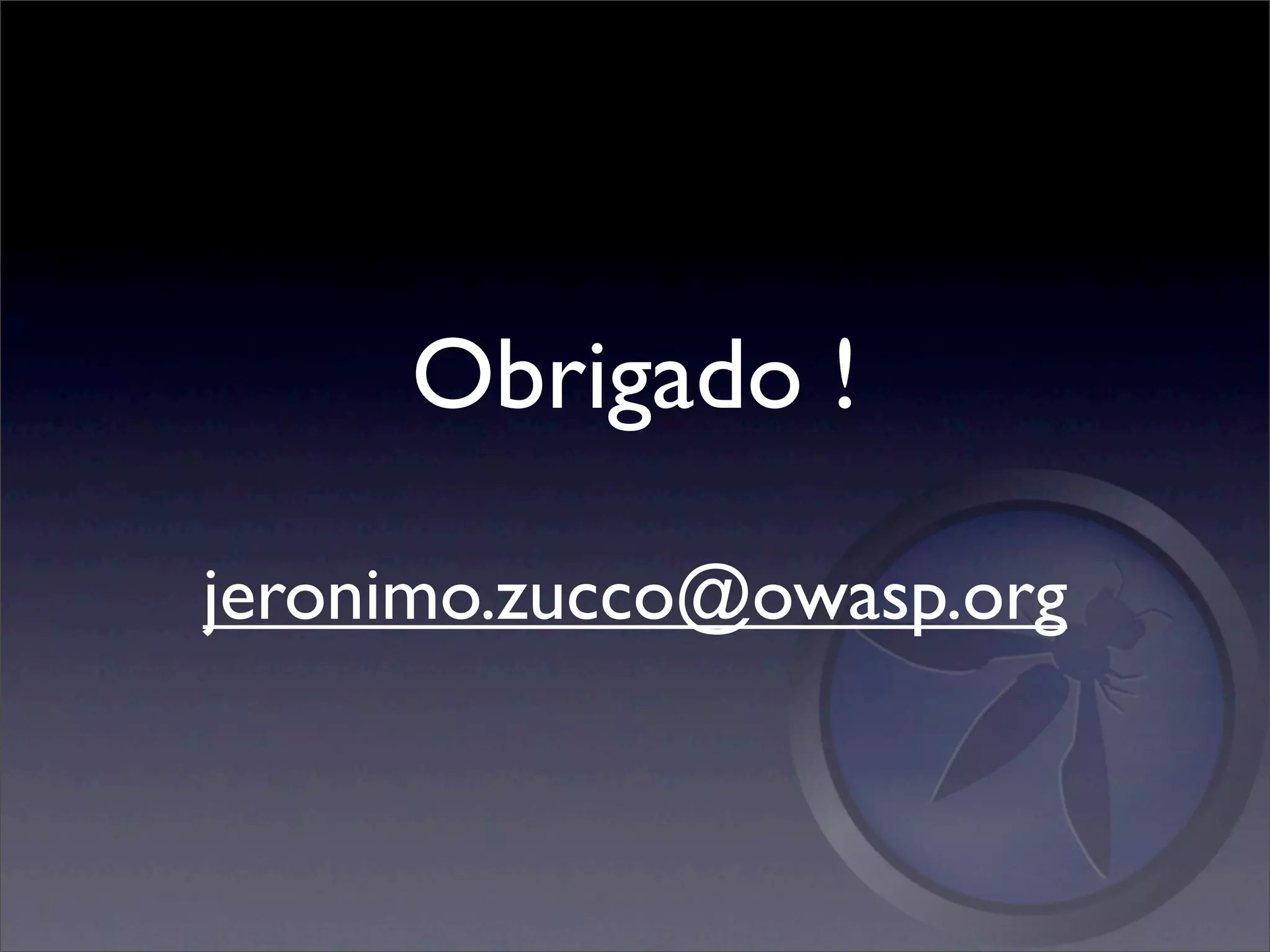 Obrigado !

jeronimo.zucco@owasp.org
 