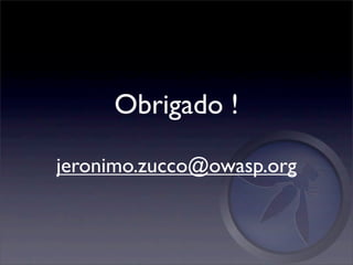 Obrigado !

jeronimo.zucco@owasp.org
 