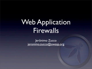 Web Application
  Firewalls
       Jerônimo Zucco
 jeronimo.zucco@owasp.org
 