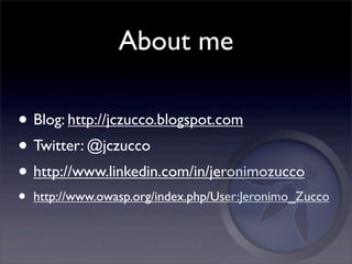 About me

• Blog: http://jczucco.blogspot.com
• Twitter: @jczucco
• http://www.linkedin.com/in/jeronimozucco
•   http://www.owasp.org/index.php/User:Jeronimo_Zucco
 