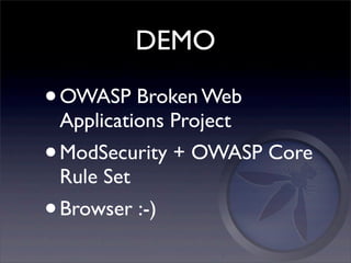 DEMO

• OWASP Broken Web
 Applications Project
• ModSecurity + OWASP Core
 Rule Set
• Browser :-)
 