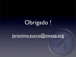 Obrigado !

jeronimo.zucco@owasp.org
 