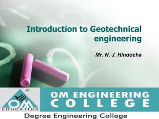 Introduction to Geotechnical
engineering
Mr. N. J. Hindocha
 