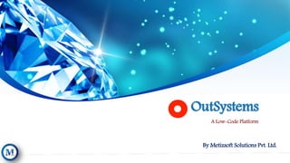 OutSystems
By Metizsoft Solutions Pvt. Ltd.
A Low-Code Platform
 