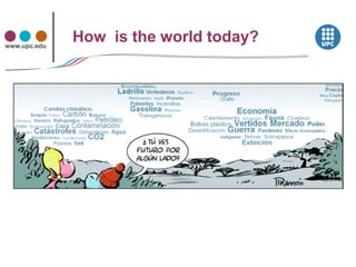 www.upc.edu
              How is the world today?
 