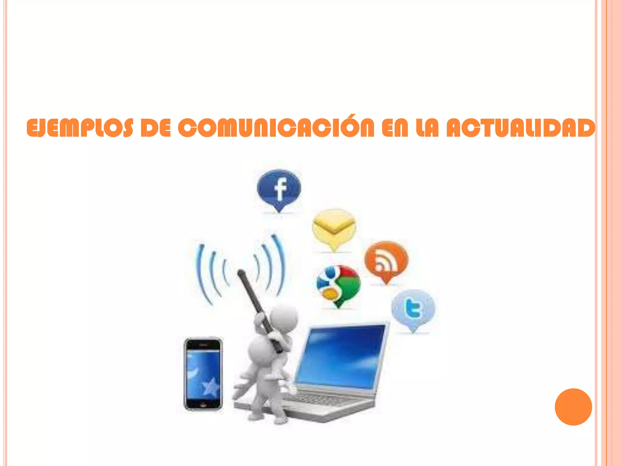 EJEMPLOS DE COMUNICACIÓN EN LA ACTUALIDAD

 