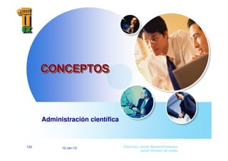 12-Jan-10
122 Francisco Javier RomeroFrancisco
Javier Romero de Julian
CONCEPTOS
CONCEPTOS
CONCEPTOS
Administración científica
 