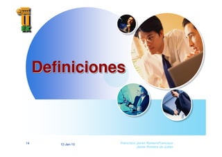 12-Jan-10
14 Francisco Javier RomeroFrancisco
Javier Romero de Julian
Definiciones
Definiciones
Definiciones
 