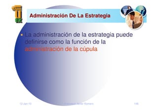 12-Jan-10 Francisco Javier Romero 148
Administraci
Administració
ón De La Estrategia
n De La Estrategia
La administración de la estrategia puede
definirse como la función de la
administración de la cúpula
 