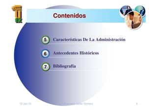 12-Jan-10 Francisco Javier Romero 3
Contenidos
Contenidos
Características De La Administración
Antecedentes Históricos
Bibliografía
5
6
3
7
 