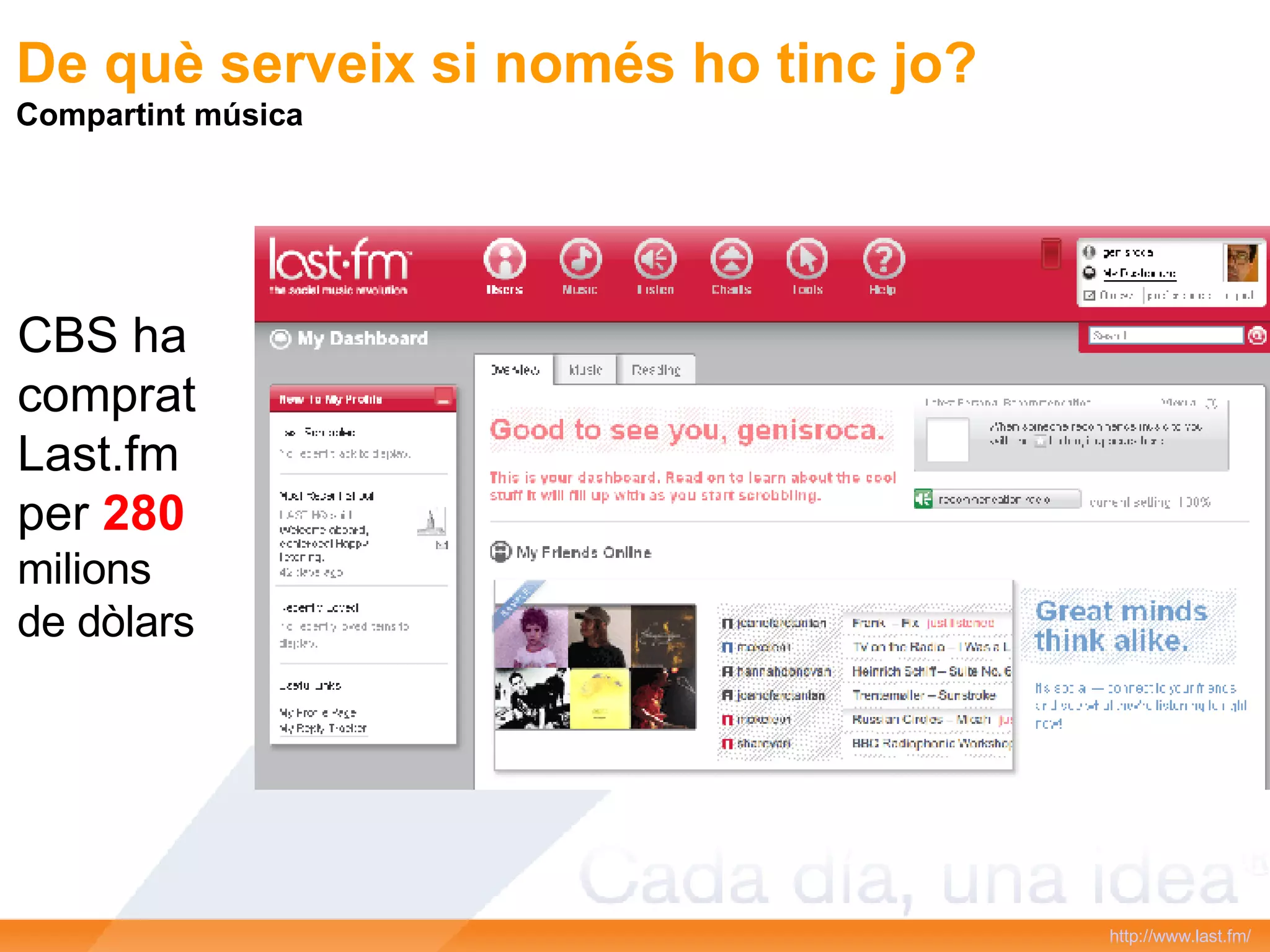 De què serveix si només ho tinc jo? Compartint música http :// www.last.fm / CBS ha comprat Last.fm per  280 milions de dòlars 