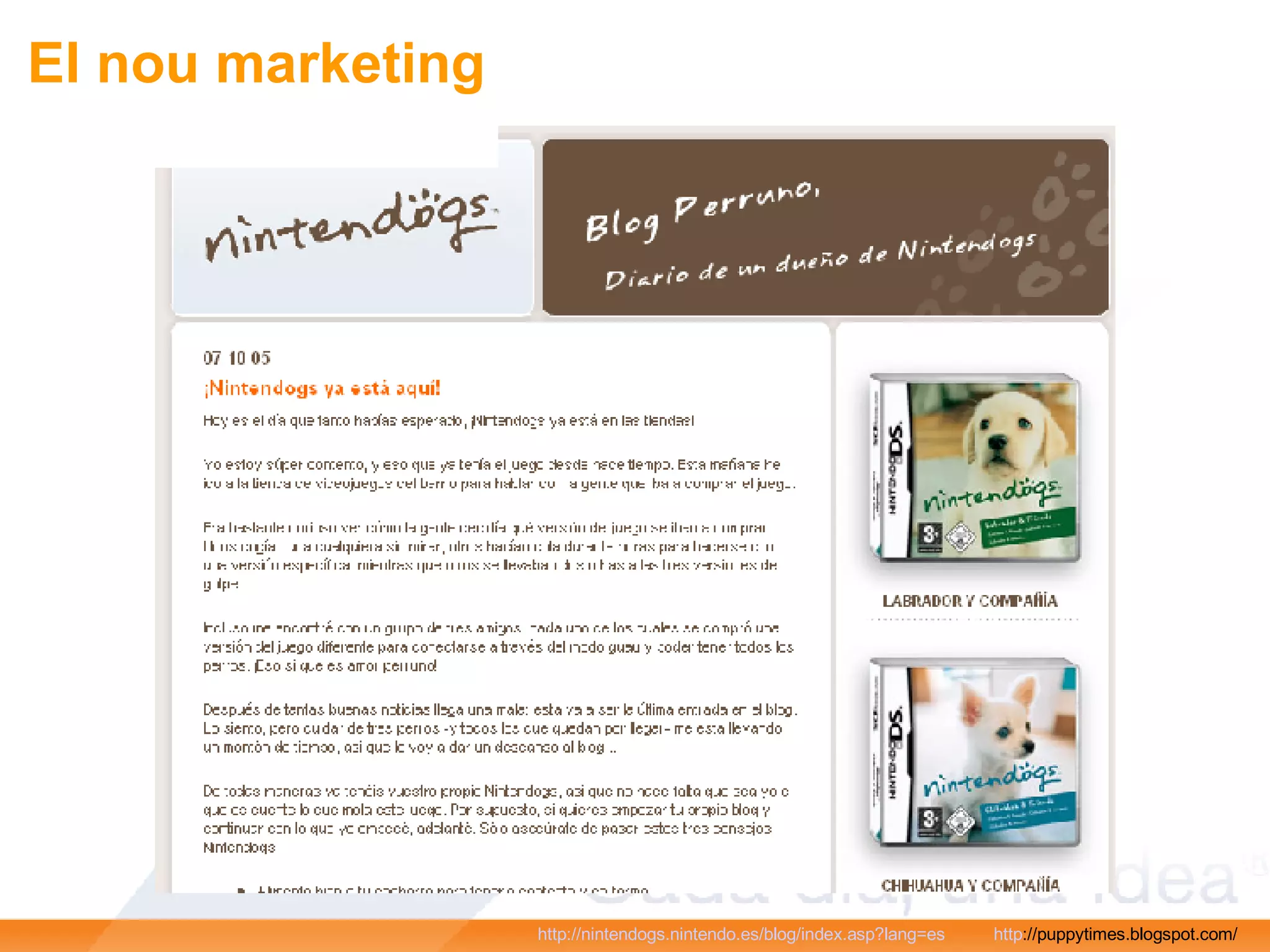 http://nintendogs.nintendo.es/blog/index.asp?lang=es   http ://puppytimes.blogspot.com/   El nou marketing 