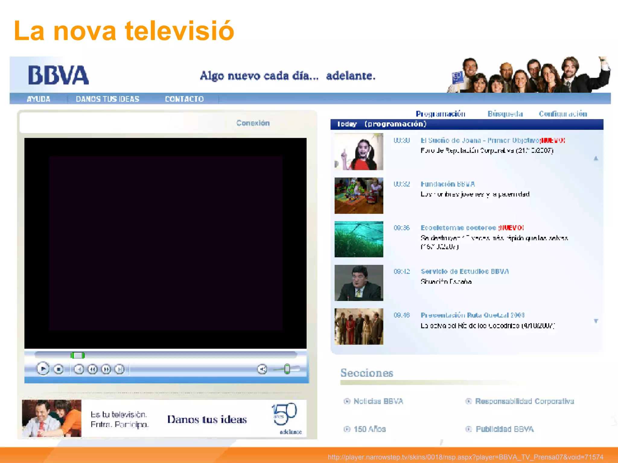 La nova televisió http://player.narrowstep.tv/skins/0018/nsp.aspx?player=BBVA_TV_Prensa07&void=71574   
