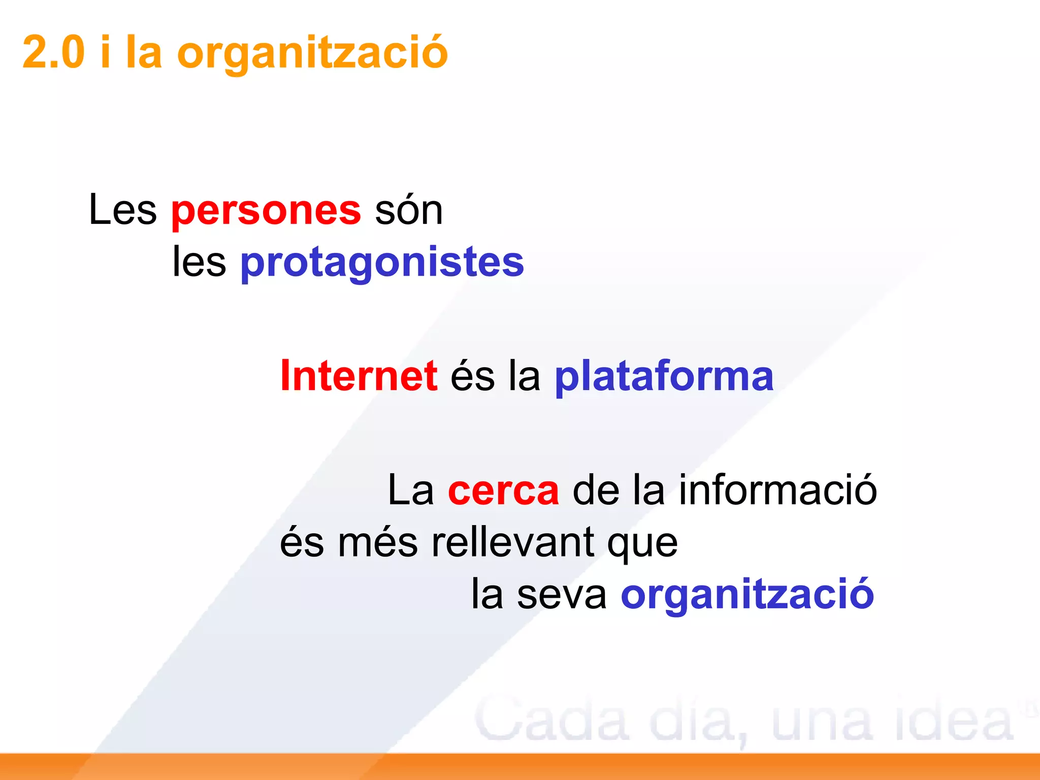 Les  persones  són les  protagonistes Internet  és la  plataforma La  cerca  de la informació és més rellevant que  la seva  organització 2.0 i la organització 