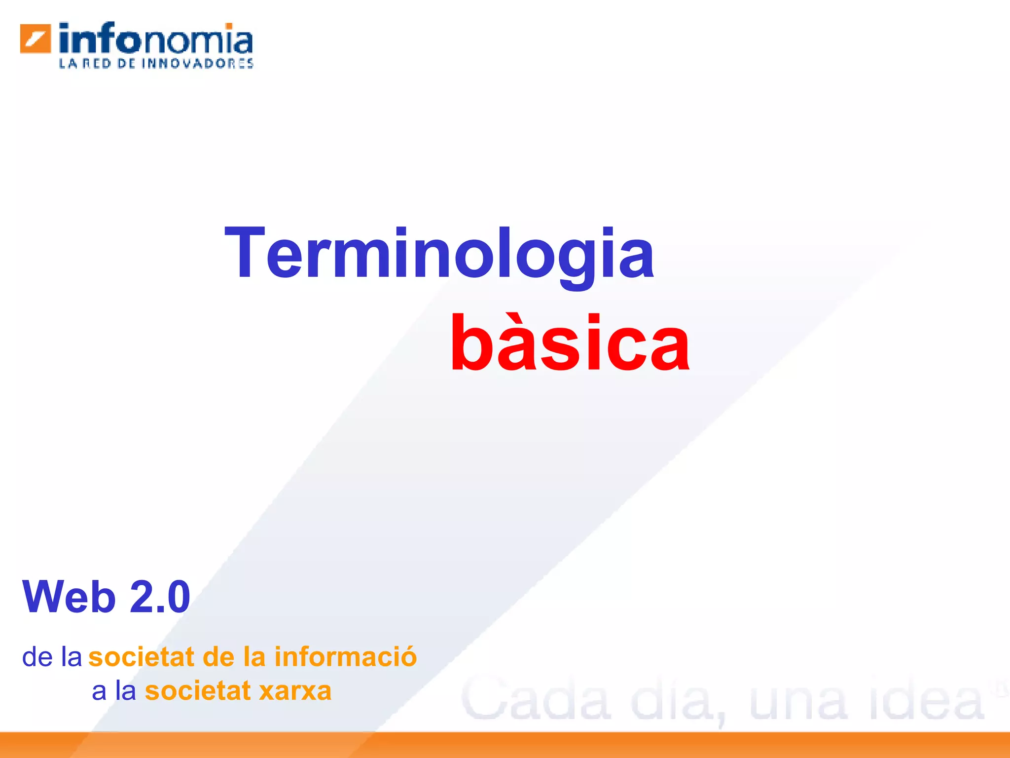 Terminologia bàsica Web 2.0 de la   societat de la informació a la  societat xarxa 
