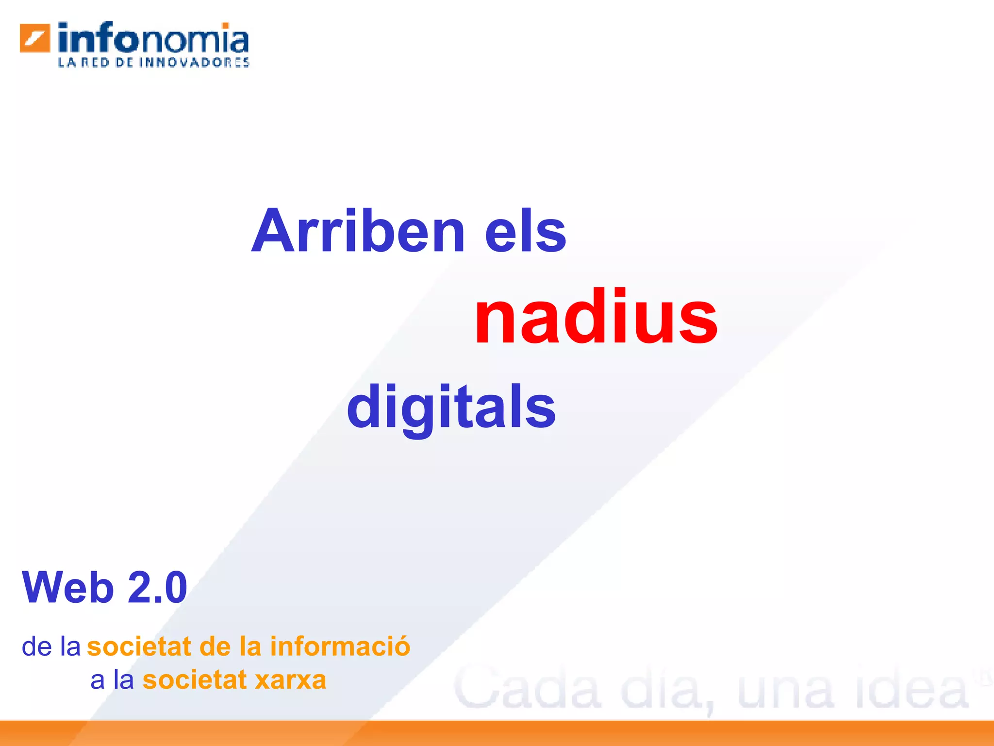 Arriben els nadius digitals Web 2.0 de la   societat de la informació a la  societat xarxa 