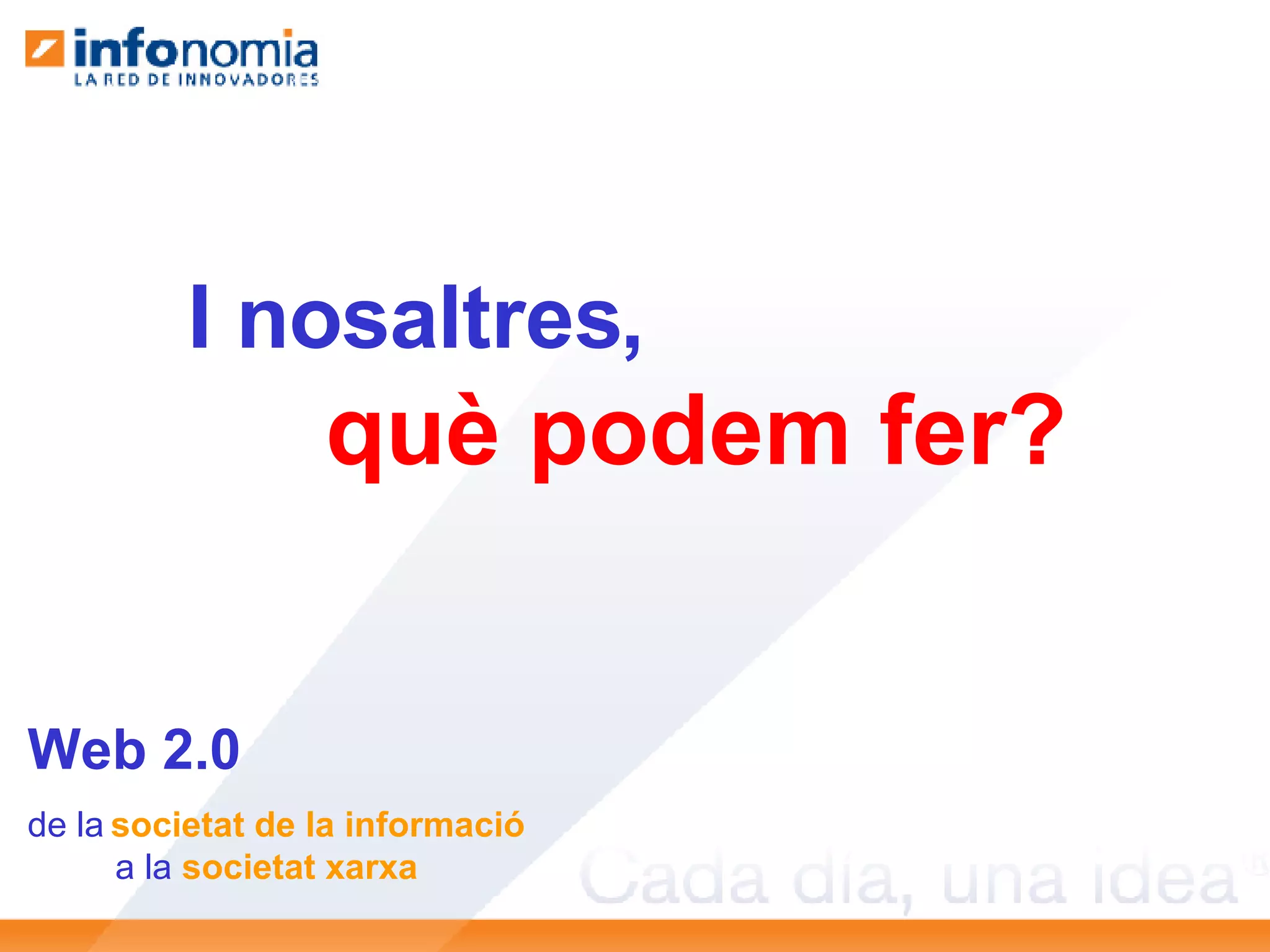 I nosaltres,  què podem fer? Web 2.0 de la   societat de la informació a la  societat xarxa 