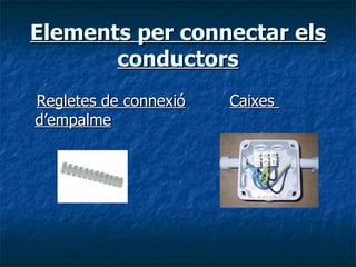 Elements per connectar els conductors Regletes de connexió   Caixes  d’empalme 