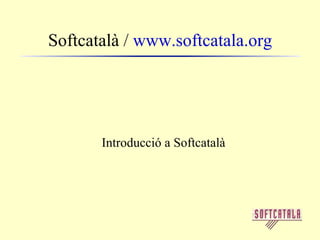 Softcatalà /  www.softcatala.org ,[object Object]