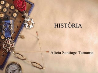 HISTÒRIA



Alicia Santiago Tamame
 