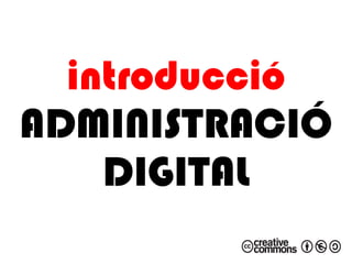 introducció
ADMINISTRACIÓ
    DIGITAL
 
