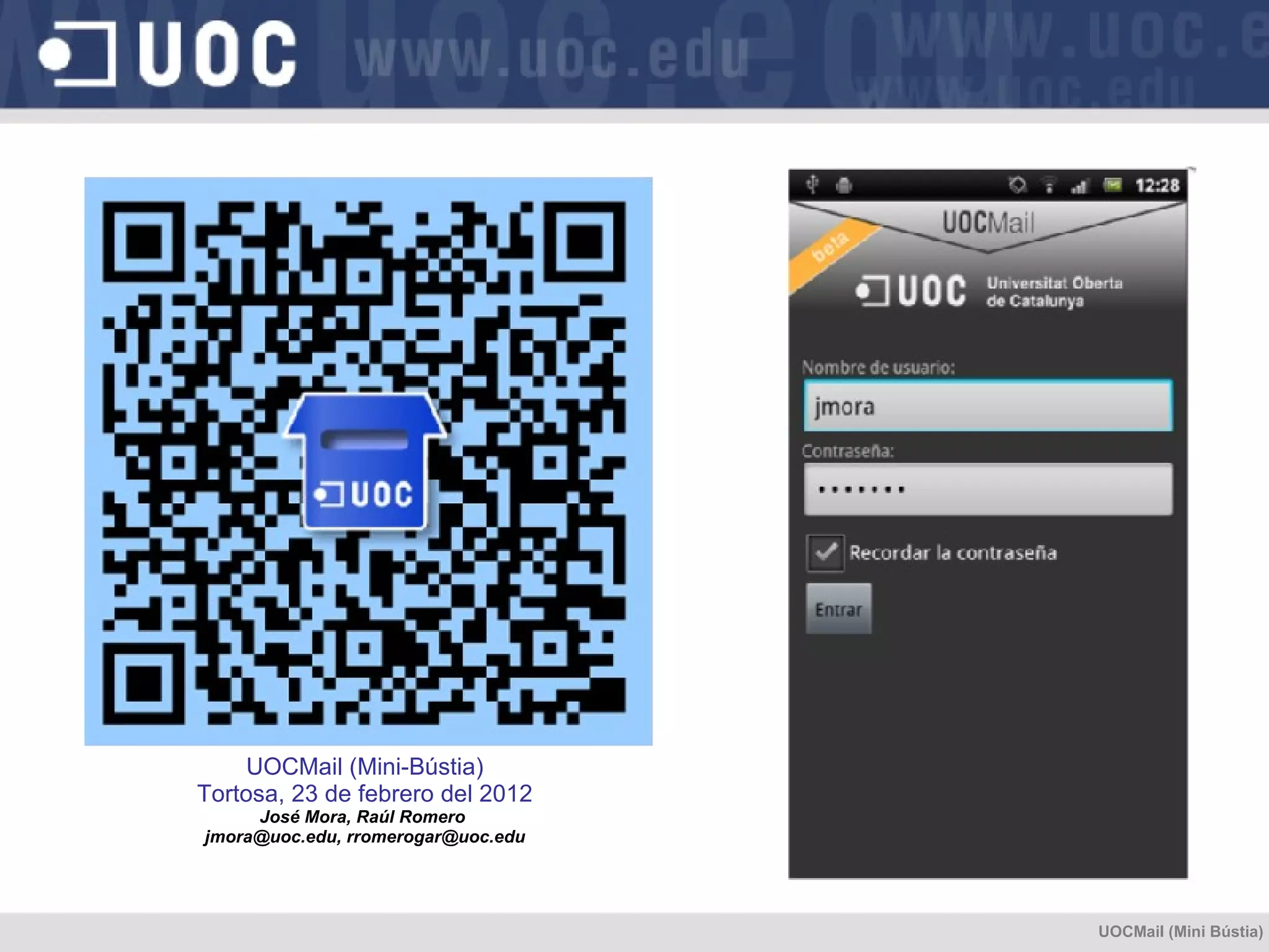UOCMail (Mini Bústia) UOCMail (Mini-Bústia) Tortosa, 23 de febrero del 2012 José Mora, Raúl Romero  jmora@uoc.edu, rromerogar@uoc.edu 