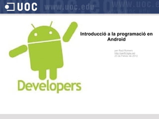 Introducció a la programació en Android per Raúl Romero http://perfil.bgta.net 23 de Febrer de 2012 