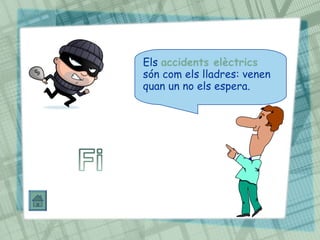 Els accidents elèctrics
són com els lladres: venen
quan un no els espera.
 