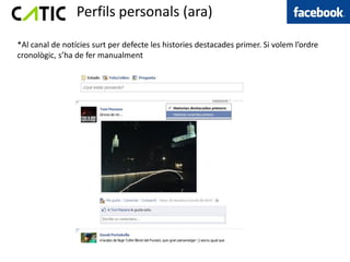 Perfils personals (ara)
*Al canal de notícies surt per defecte les histories destacades primer. Si volem l’ordre
cronològic, s’ha de fer manualment
 