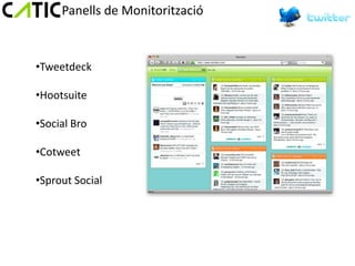 Panells de Monitorització



•Tweetdeck

•Hootsuite

•Social Bro

•Cotweet

•Sprout Social
 