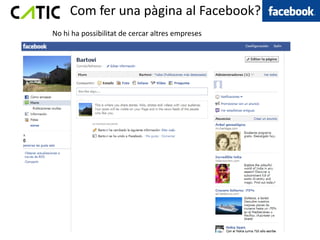 Com fer una pàgina al Facebook?
No hi ha possibilitat de cercar altres empreses
 