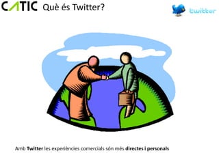 Què és Twitter?




Amb Twitter les experiències comercials són més directes i personals
 