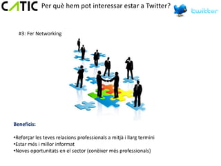 Per què hem pot interessar estar a Twitter?


  #3: Fer Networking




Beneficis:

•Reforçar les teves relacions professionals a mitjà i llarg termini
•Estar més i millor informat
•Noves oportunitats en el sector (conèixer més professionals)
 