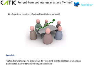 Per què hem pot interessar estar a Twitter?


  #4: Organitzar reunions: Geolocalització=Improvització




Beneficis:

•Optimitzar els temps no productius de visita amb clients: realitzar reunions no
planificades o aprofitar un avís de geolocalització
 