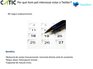 Per què hem pot interessar estar a Twitter?


  #9: Seguir esdeveniments




Beneficis:

•Reducció de costos transaccionals: Connexió directa amb els assistents
•Major abast: Participació remota
•Capacitat de reacció insitu
 