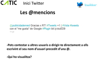 Inici Twitter

          Les @mencions




-Pots contestar a altres usuaris o dirigir-te directament a ells
escrivint el seu nom d’usuari precedit d’una @.

-Qui ho visualitza?
 