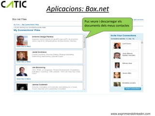Aplicacions: Box.net
            Puc veure i descarregar els
            documents dels meus contactes




                             www.exprimiendolinkedin.com
 