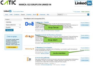 MARCA: ELS GRUPS EN LINKED IN




                          Grup Tancat




                          Grup obert




                                Ja ets membre
 