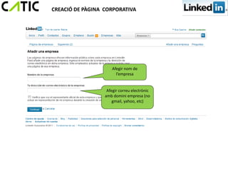 CREACIÓ DE PÀGINA CORPORATIVA




                      Afegir nom de
                        l’empresa


                   Afegir correu electrònic
                  amb domini empresa (no
                      gmail, yahoo, etc)
 
