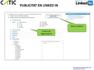 PUBLICITAT EN LINKED IN




                           Mercat objetiu

             Criteris de
            Segmentació




                             www.exprimiendolinkedin.com
                             by Pedro de Vicente
 