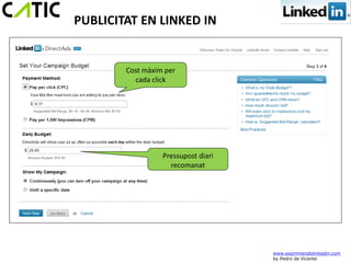 PUBLICITAT EN LINKED IN


        Cost màxim per
          cada click




                  Pressupost diari
                    recomanat




                                     www.exprimiendolinkedin.com
                                     by Pedro de Vicente
 