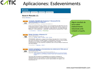 Aplicaciones: Esdeveniments


                         Alguns resultats de
                         cerca sobre
                         esdeveniments
                         relacionats amb
                         Linkedin a España.




                    www.exprimiendolinkedin.com
 
