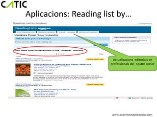Aplicacions: Reading list by…



                        Actualizacions editorials de
                       professionals del nostre sector




                        www.exprimiendolinkedin.com
 