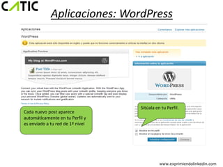 Aplicaciones: WordPress




                                  Sitúala en tu Perfil.
Cada nuevo post aparece
automáticamente en tu Perfil y
es enviado a tu red de 1º nivel




                                            www.exprimiendolinkedin.com
 