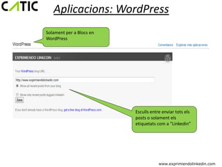 Aplicacions: WordPress
Solament per a Blocs en
WordPress




                          Esculls entre enviar tots els
                          posts o solament els
                          etiquetats com a “Linkedin”




                                      www.exprimiendolinkedin.com
 